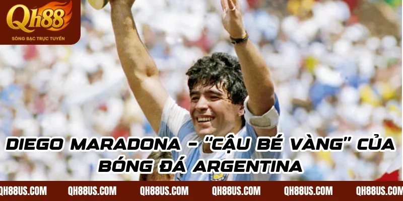 Diego Maradona – “Cậu Bé Vàng” Của Bóng Đá Argentina