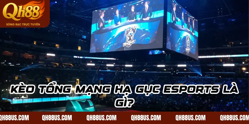 Kèo tổng mạng hạ gục Esports là gì?