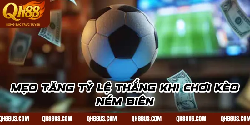 Mẹo tăng tỷ lệ thắng khi chơi kèo ném biên