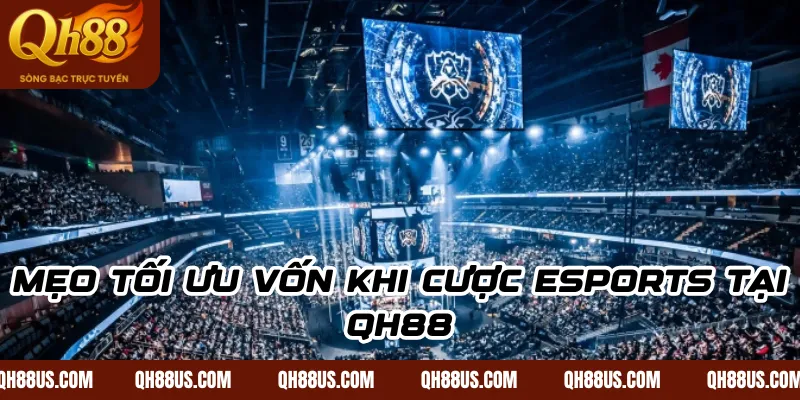 Mẹo tối ưu vốn khi cược Esports tại QH88