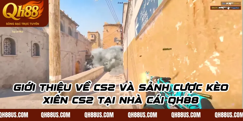 Giới thiệu về CS2 và sảnh cược kèo xiên CS2 tại nhà cái QH88