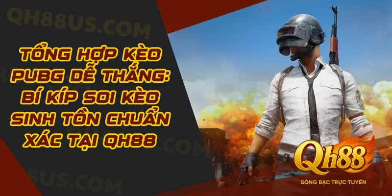 Tổng Hợp Kèo PUBG Dễ Thắng